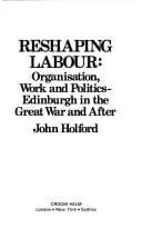 Reshaping labour: organisation, work and politics : Edinburgh in the Great War and after