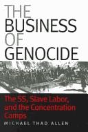 The Business of Genocide: The SS, Slave Labor, and the Concentration Camps