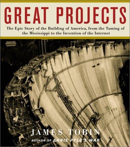 Great Projects: The Epic Story of the Building of America, from the Taming of the Mississippi to the Invention of the Internet