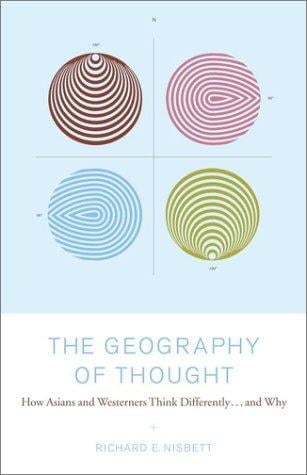 The Geography of Thought: How Asians and Westerners Think Differently...and Why
