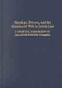 Marriage, Divorce, and the Abandoned Wife in Jewish Law: A Conceptual Understanding of the Agunah Problems in America
