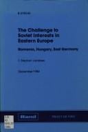The Challenge to Soviet Interests in Eastern Europe: Romania, Hungary, East Germany (Rand Report, R-3190-Af)
