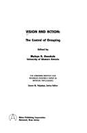 Vision and Action: The Control of Grasping (Canadian Institute for Advanced Research Series in Artificial Intelligence and Robotics)