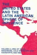The United States and the Latin American Sphere of Influence: Era of Good Neighbors, Cold Warriors and Hairshirts, 1930-1982