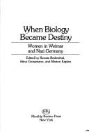 When Biology Became Destiny: Women in Weimar and Nazi Germany (New feminist library)