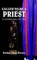 CALLED TO BE A PRIEST: An autobiography of Fr. Tony