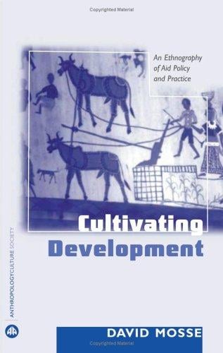 Cultivating Development: An Ethnography of Aid Policy and Practice (Anthropology, Culture and Society Series)