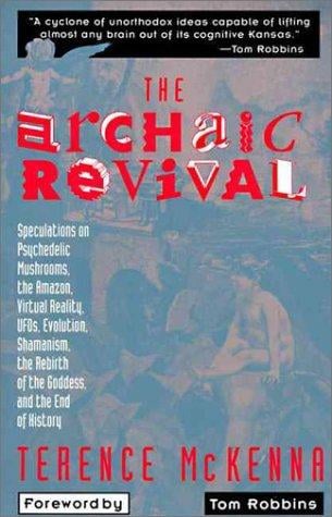 The archaic revival: speculations on psychedelic mushrooms, the Amazon, virtual reality, UFOs, evolution, Shamanism, the rebirth of the goddess, and the end of history