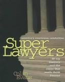 Superlawyers: America's Courtroom Celebrities: 40 Top Lawyers and the Cases That Made Them Famous