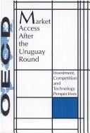 Market Access After the Uruguay Round: Investment, Competition and Technology Perspectives