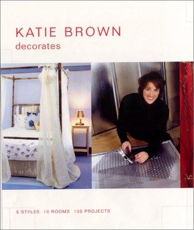 Katie Brown Decorates: 5 Styles, 10 Rooms, 105 Projects
