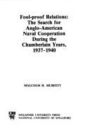 Fool-Proof Relations: The Search for Anglo-American Naval Cooperation During the Chamberlain Years, 1937-1940