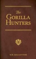 The Gorilla Hunters: A Tale of the Wilds of Africa (R. M. Ballantyne Collection)