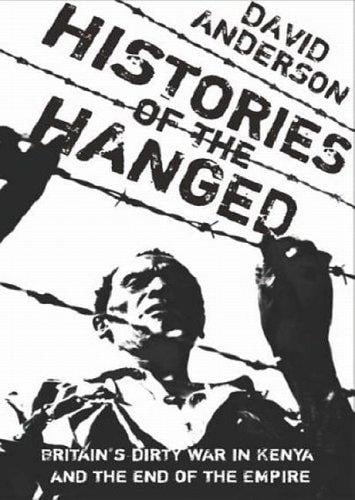Histories of the Hanged: Britains Dirty War in Kenya and the End of Empire