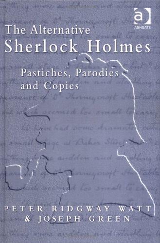 The alternative Sherlock Holmes: pastiches, parodies, and copies