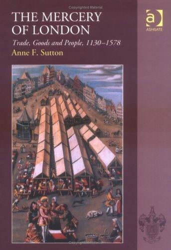 The Mercery Of London: Trade, Goods And People, 1130-1578