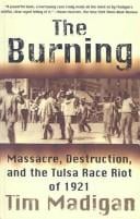 Burning: The Massacre and Destruction, and the Tulsa Race Riot of 1921