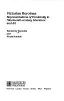 Victorian heroines: representations offemininity in nineteenth-century literature and art