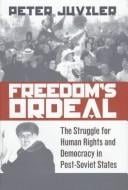 Freedom's ordeal: the struggle for human rights and democracy in post-Soviet states