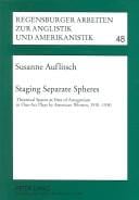 Staging separate spheres: theatrical spaces as sites of antagonism in one-act plays by American women, 1910-1930 : including bibliographies on one-act plays in the United States, 1900-1940