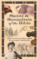 Saints & scoundrels of the Bible: the good, the bad, and the downright dastardly