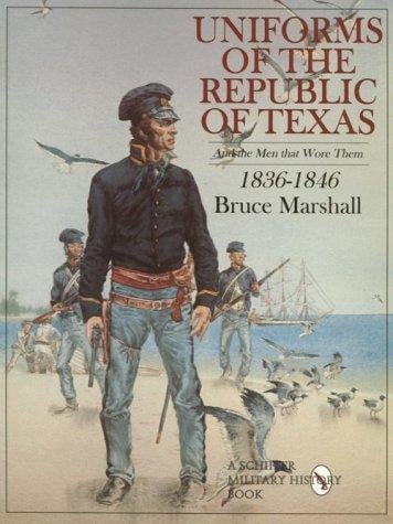 Uniforms of the Republic of Texas: and the men that wore them, 1836-1846