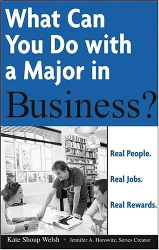 What Can You Do with a Major in Business: Real people. Real jobs. Real rewards. (What Can You Do with a Major in...)