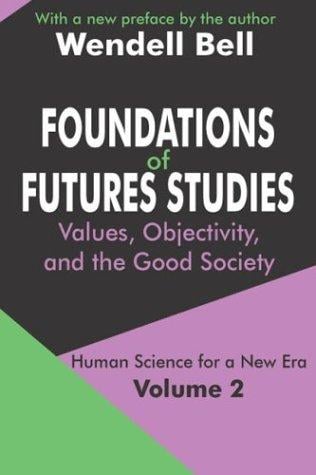 Foundations of Futures Studies: Values, Objectivity, and the Good Society: Human Science for a New Era (Vol. 2)