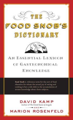 The Food Snob's Dictionary: An Essential Lexicon of Gastronomical Knowledge
