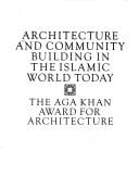 Architecture and Community: Building in the Islamic World Today (Aga Khan Award Series)