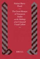 The Great Mosque of Damascus: Studies on the Makings of an Ummayad Visual Culture (Islamic History and Civilization)