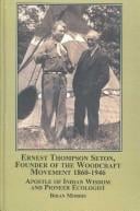 Ernest Thompson Seton, Founder of the Woodcraft Movement 1860-1946: Apostle of Indian Wisdom and Pioneer Ecologist