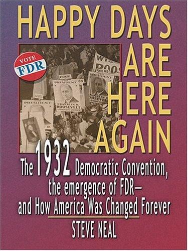 Happy days are here again: the 1932 Democratic convention, the emergence of FDR--and how America was changed forever
