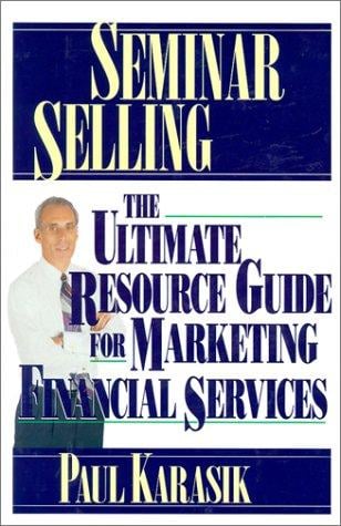 Seminar Selling: The Ultimate Resource Guide to Marketing Financial Services