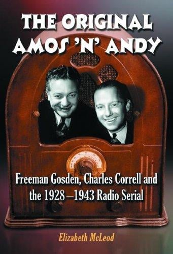 The original Amos 'n' Andy: Freeman Gosden, Charles Correll, and the 1928-1943 radio serial