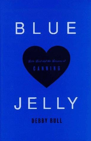 Blue jelly: love lost and the lessons of canning