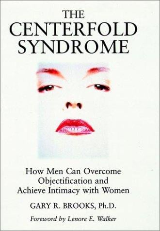 The centerfold syndrome: how men can overcome objectification and achieve intimacy with women