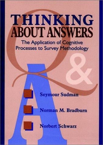 Thinking about answers: the application of cognitive processes to survey methodology
