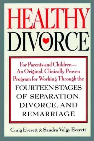 Healthy Divorce: For Parents and Children--An Original, Clinically Proven Program for Working Through the Fourteen Stages of Separation, Divorce, and Remarriage