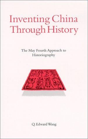 Inventing China Through History: The May Fourth Approach to Historiography (S U N Y Series in Chinese Philosophy and Culture)