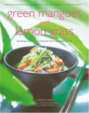 Green Mangoes and Lemon Grass: Southeast Asia's Best Recipes from Bangkok to Bali