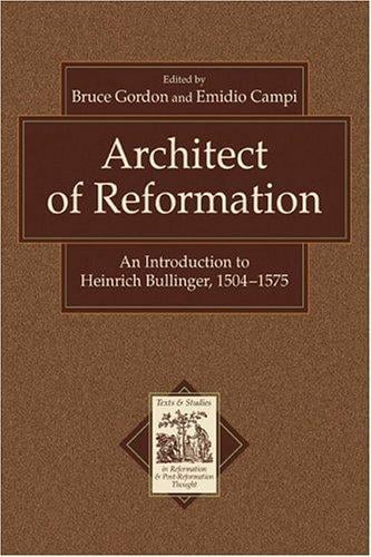 Architect of Reformation: An Introduction to Heinrich Bullinger, 15041575 (Texts and Studies in Reformation and Post-Reformation Thought)