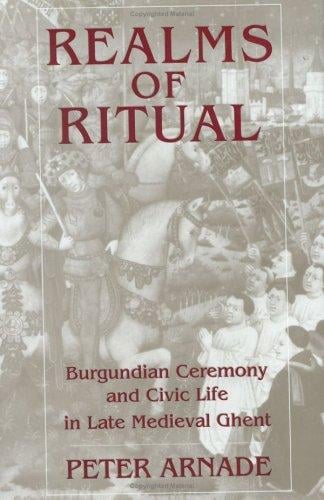 Realms of ritual: Burgundian ceremony and civic life in late medieval Ghent