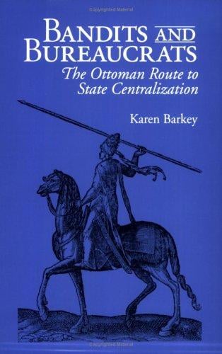 Bandits and Bureaucrats: The Ottoman Route to State Centralization (Wilder House Series in Politics, History, and Culture)