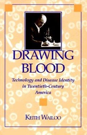 Drawing Blood: Technology and Disease Identity in Twentieth-Century America (The Henry E. Sigerist Series in the History of Medicine)