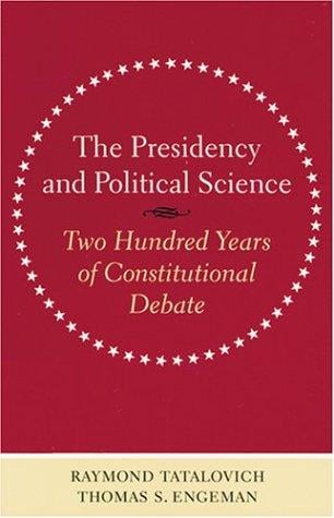 The Presidency and Political Science: Two Hundred Years of Constitutional Debate (Interpreting American Politics)