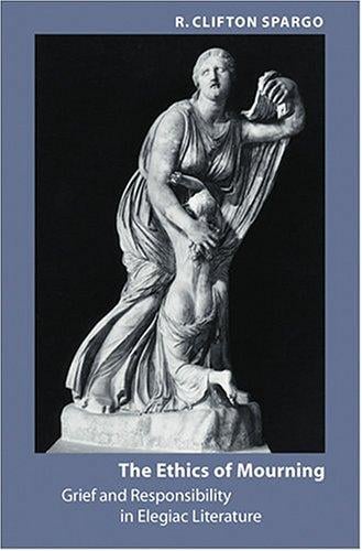 The ethics of mourning: grief and responsibility in elegiac literature