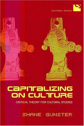 Capitalizing on Culture: Critical Theory for Cultural Studies (Cultural Spaces)