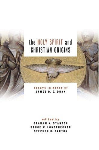 The Holy Spirit And Christian Origins: Essays In Honor Of James D. G. Dunn