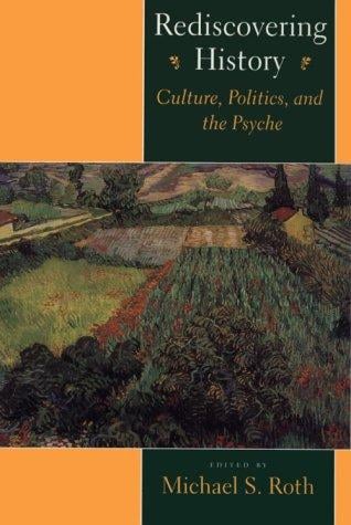 Rediscovering History: Culture, Politics, and the Psyche (Cultural Sitings)